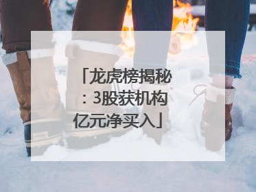 龙虎榜揭秘：3股获机构亿元净买入