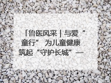 鲁医风采｜与爱“童行” 为儿童健康筑起“守护长城”——记山东省立第三医院儿科主任、主任医师马燕