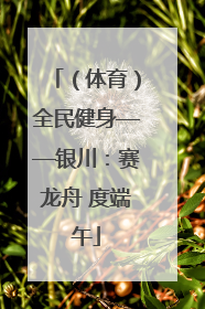 （体育）全民健身——银川：赛龙舟 度端午