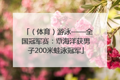 （体育）游泳——全国冠军赛：覃海洋获男子200米蛙泳冠军
