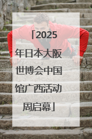 2025年日本大阪世博会中国馆广西活动周启幕