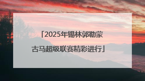 2025年锡林郭勒蒙古马超级联赛精彩进行