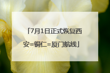 7月1日正式恢复西安=铜仁=厦门航线