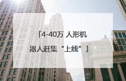 4-40万 人形机器人赶集“上线”