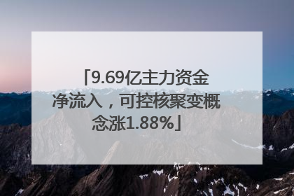 9.69亿主力资金净流入，可控核聚变概念涨1.88%
