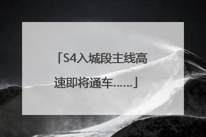 S4入城段主线高速即将通车……
