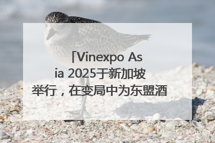 Vinexpo Asia 2025于新加坡举行，在变局中为东盟酒饮贸易指明方向